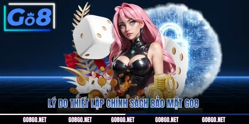 Lý do thiết lập chính sách bảo mật GO8